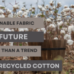 Recycled Cotton – Sustainable Fabric: What Is It and Why It Matters